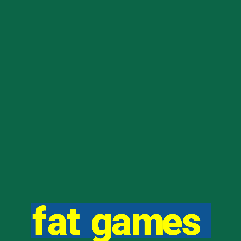 fat games